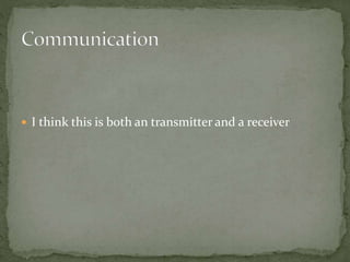  I think this is both an transmitter and a receiver
 