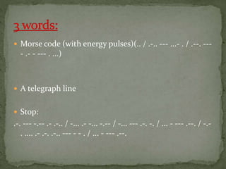  Morse code (with energy pulses)(.. / .-.. --- ...- . / .--. ---
- .- - --- . ...)
 A telegraph line
 Stop:
.-. --- -.-- .- .-.. / -... .- -... -.-- / -... --- .-. -. / ... - --- .--. / -.-
. .... .- .-. .-.. --- - - . / ... - --- .--.
 