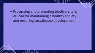 Protecting and promoting biodiversity is
crucial for maintaining a healthy society
and ensuring sustainable development.
 