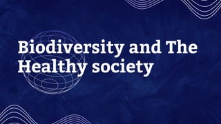 Biodiversity and The
Healthy society
 