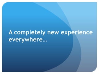 Capture mindshare through
completely new experiences!
 