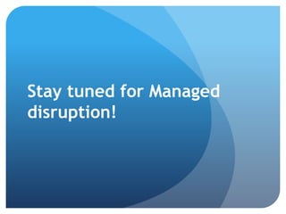 Why Manage Disruption?
…Strategic Inflection Point!
 