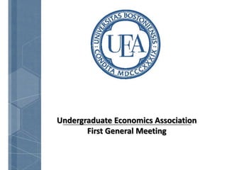 Undergraduate Economics Association
       First General Meeting
 