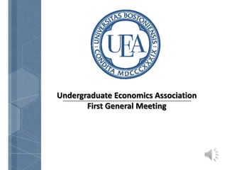 Undergraduate Economics Association
       First General Meeting
 