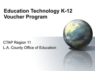 Education Technology K-12 Voucher Program CTAP Region 11 L.A. County Office of Education  