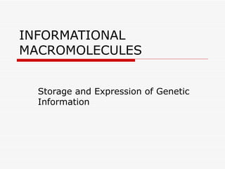 INFORMATIONAL MACROMOLECULES Storage and Expression of Genetic Information 