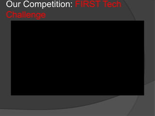 Our Competition: FIRST Tech
Challenge
 