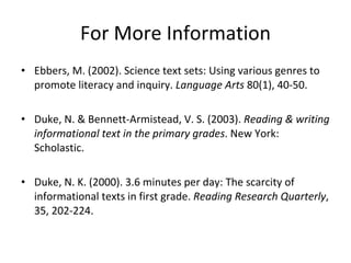 For More Information <ul><li>Ebbers, M. (2002). Science text sets: Using various genres to promote literacy and inquiry.  ...