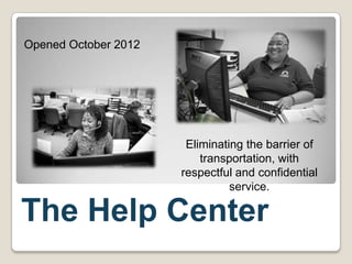 Opened October 2012

Eliminating the barrier of
transportation, with
respectful and confidential
service.

The Help Center

 
