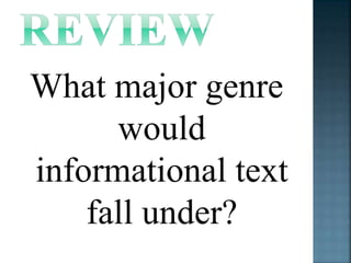 What major genre 
would 
informational text 
fall under? 
 
