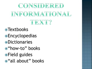 Textbooks 
Encyclopedias 
Dictionaries 
“how-to” books 
Field guides 
“all about” books 
 