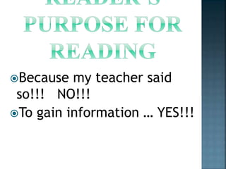 Because my teacher said 
so!!! NO!!! 
To gain information … YES!!! 
 