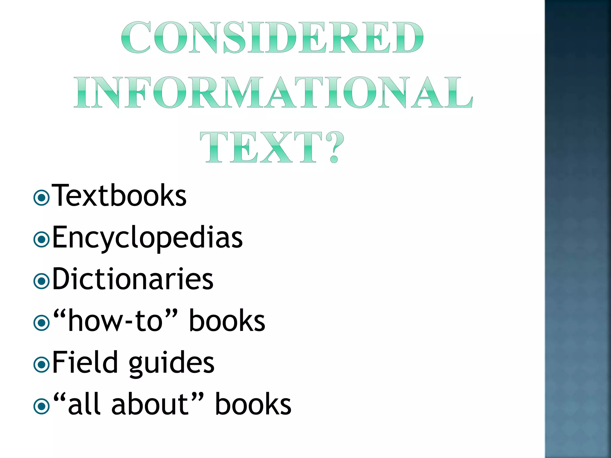 Textbooks 
Encyclopedias 
Dictionaries 
“how-to” books 
Field guides 
“all about” books 
 