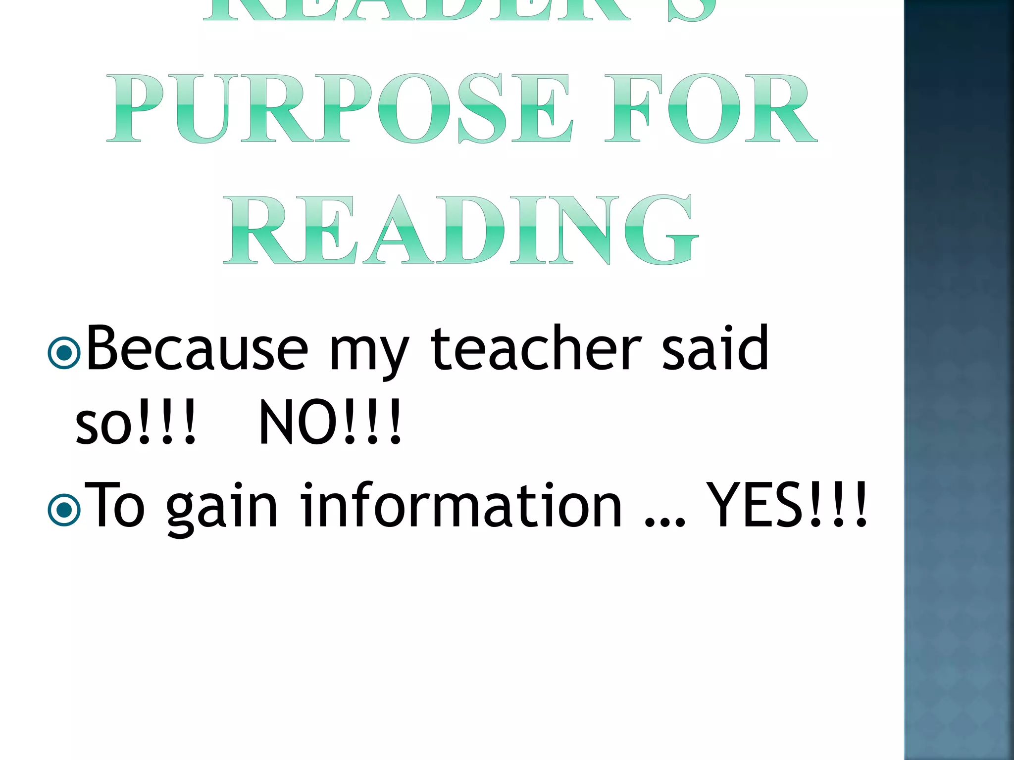 Because my teacher said 
so!!! NO!!! 
To gain information … YES!!! 
 