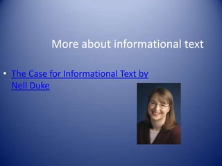 More about informational text
• The Case for Informational Text by
Nell Duke
 