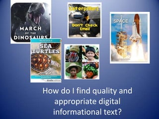 How do I find quality and
appropriate digital
informational text?
 