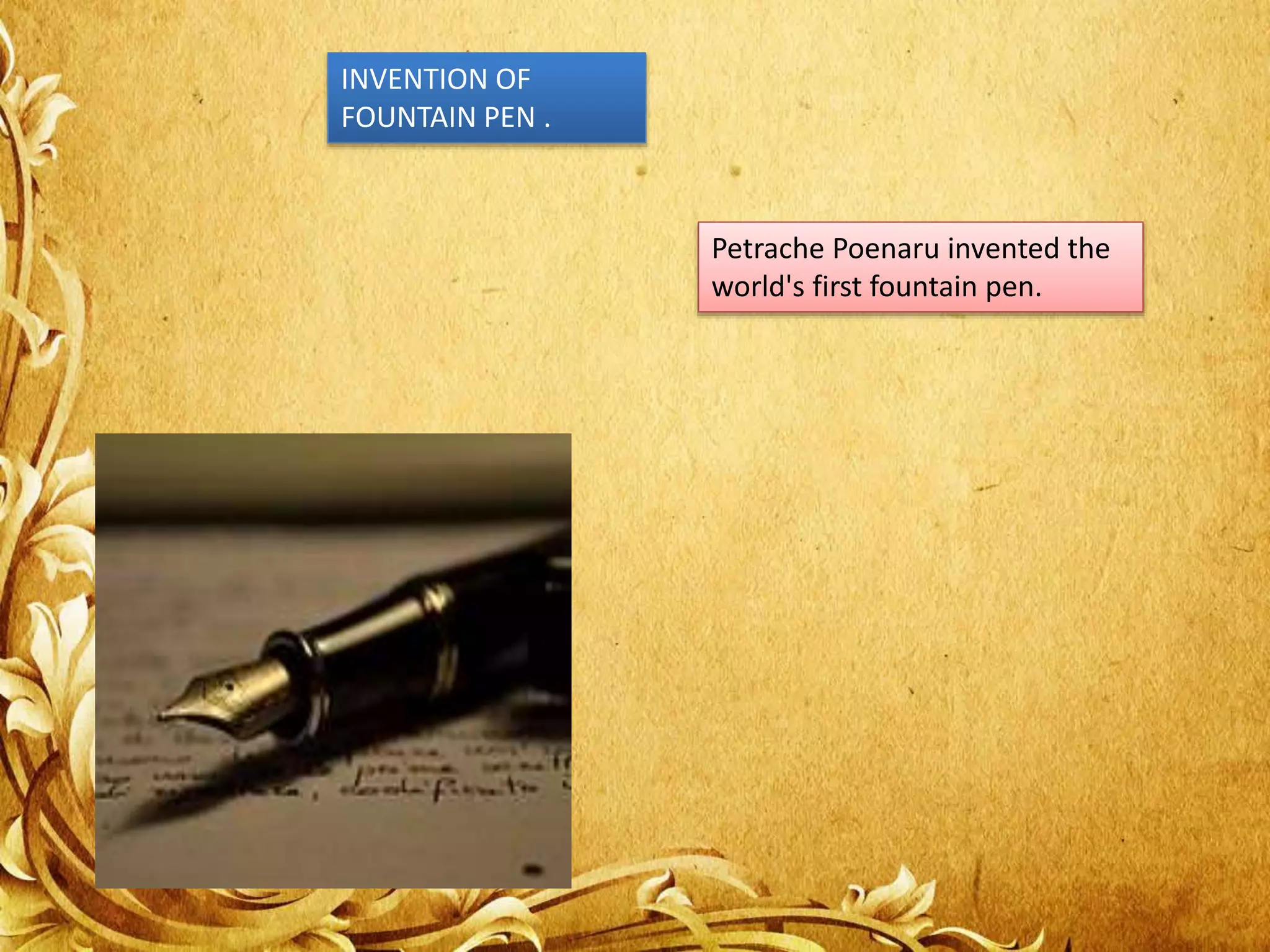 INVENTION OF
FOUNTAIN PEN .
Petrache Poenaru invented the
world's first fountain pen.
 