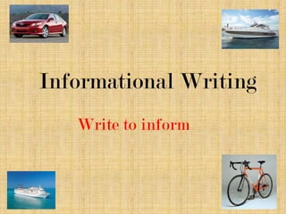 Informational Writing Write to inform 