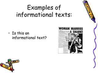 Examples of
informational texts:
• Is this an
informational text?
 