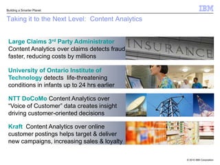 Taking it to the Next Level:  Predictive AnalyticsRichmond County Police pinpoints hotspots & leads to 20-30% decease in violent crimesCenter for Disease Control  Characterizes disease & quickly assess medical needs in real-timeCablecom GmbH Doubled ability to predict churn & reduced actual churn 10 foldInfinity Property & Casualty CorporationReal-time claims scoring starts fraud investigations within 24hrs. vs. 2 weeks
