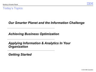Our Smarter Planet and the Information ChallengeAchieving Business OptimizationGetting StartedToday’s TopicsApplying Information & Analytics In Your Organization