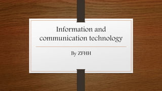 Information and
communication technology
By ZFHH
 