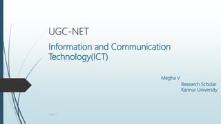 Information and Communication
Technology(ICT)
Megha V
Research Scholar
Kannur University
UGC-NET
Megha V
 