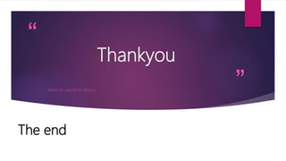 “
”
Thankyou
MADE BY: MAITREYEE BISWAS
The end
 