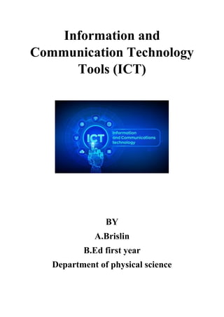 Information and
Communication Technology
Tools (ICT)
BY
A.Brislin
B.Ed first year
Department of physical science
 