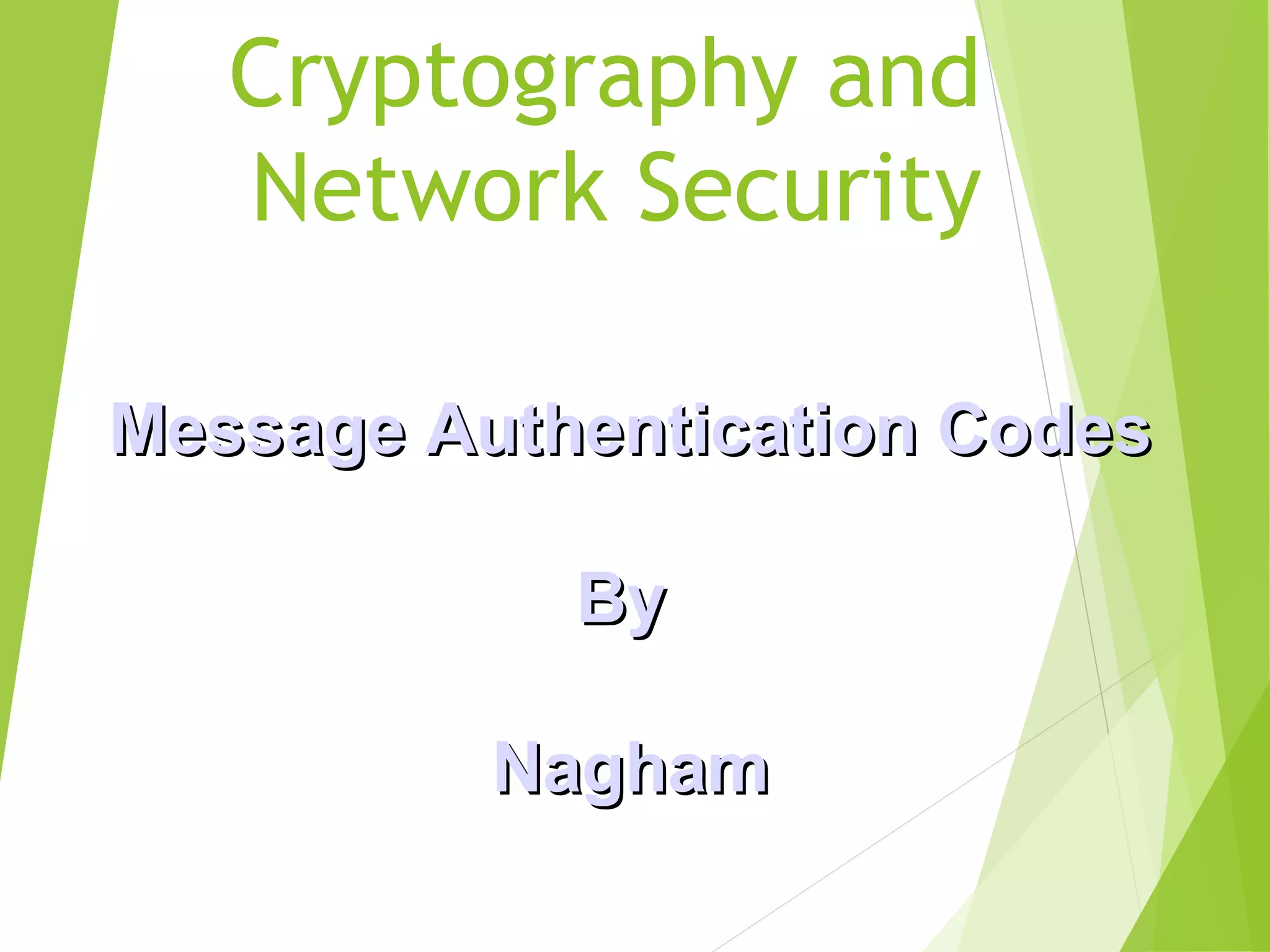 Cryptography and Network Security Message Authentication CodesMessage Authentication Codes ByBy NaghamNagham 