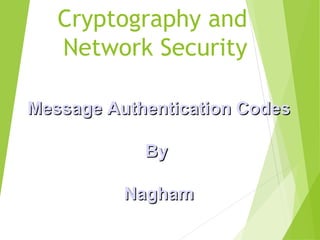 Cryptography and
Network Security
Message Authentication CodesMessage Authentication Codes
ByBy
NaghamNagham
 