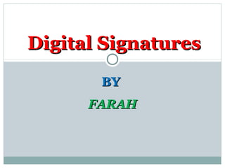 BYBY
FARAHFARAH
Digital SignaturesDigital Signatures
 
