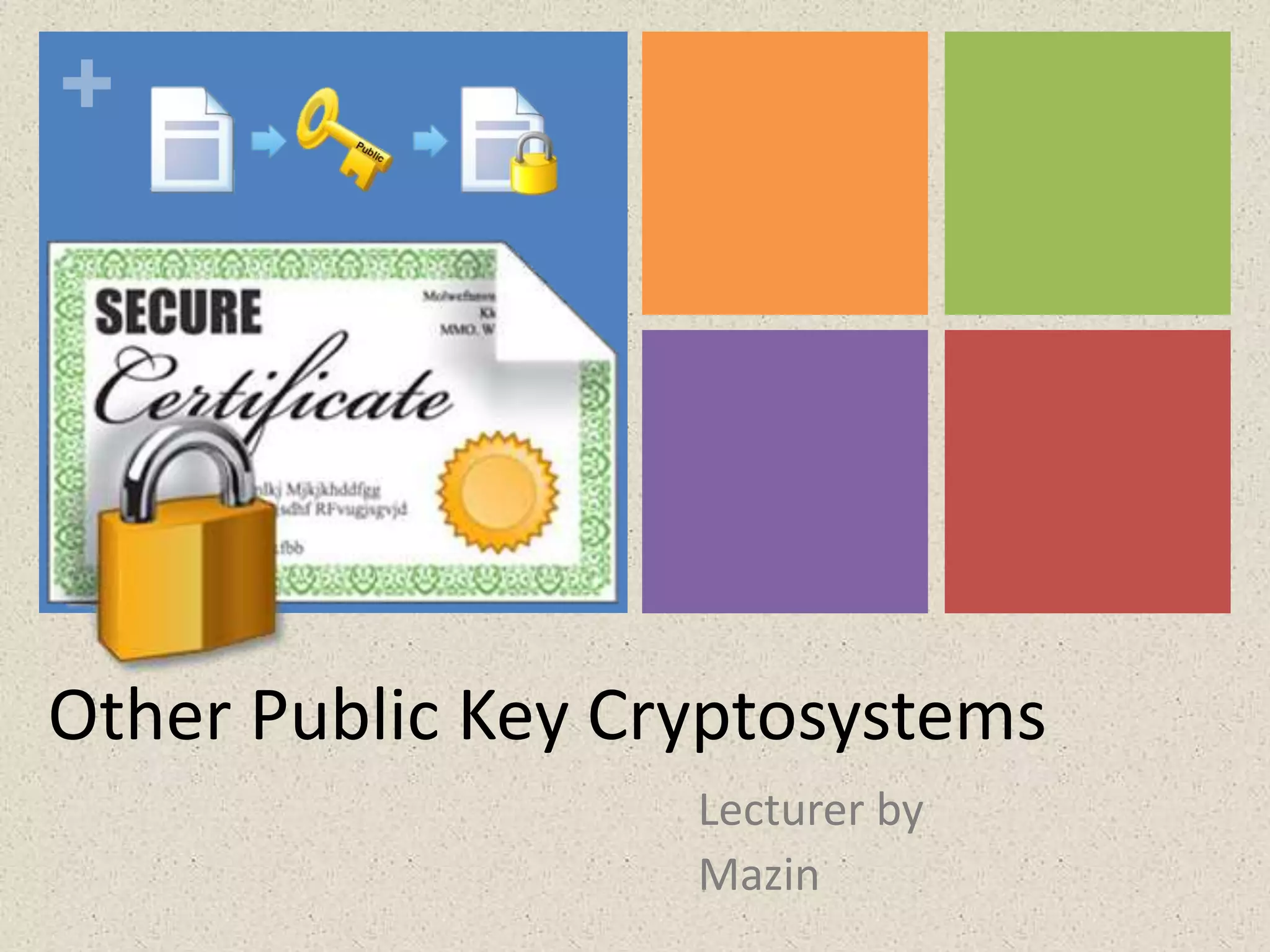 +
Other Public Key Cryptosystems
Lecturer by
Mazin
 
