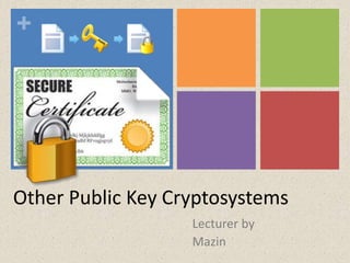 +
Other Public Key Cryptosystems
Lecturer by
Mazin
 