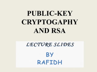BY
RAFIDH
PUBLIC-KEY
CRYPTOGAPHY
AND RSA
 