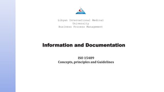Information and Documentation
ISO 15489
Concepts, principles and Guidelines
Libyan International Medical
University
Business Process Management
 