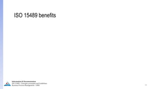 12
ISO 15489 benefits
Information & Documentation
ISO 15489 - Concepts, principles and Guidelines
Business Process Management - LIMU
 