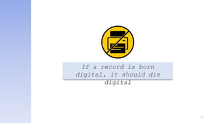 If a record is born
digital, it should die
digital
17
 
