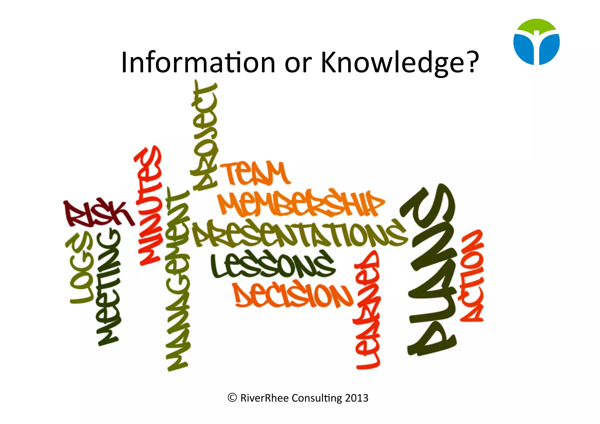© RiverRhee	
  Consul.ng	
  2013	
  
Informa.on	
  or	
  Knowledge?	
  
 