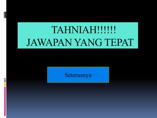TAHNIAH!!!!!!
JAWAPAN YANG TEPAT

      Seterusnya
 