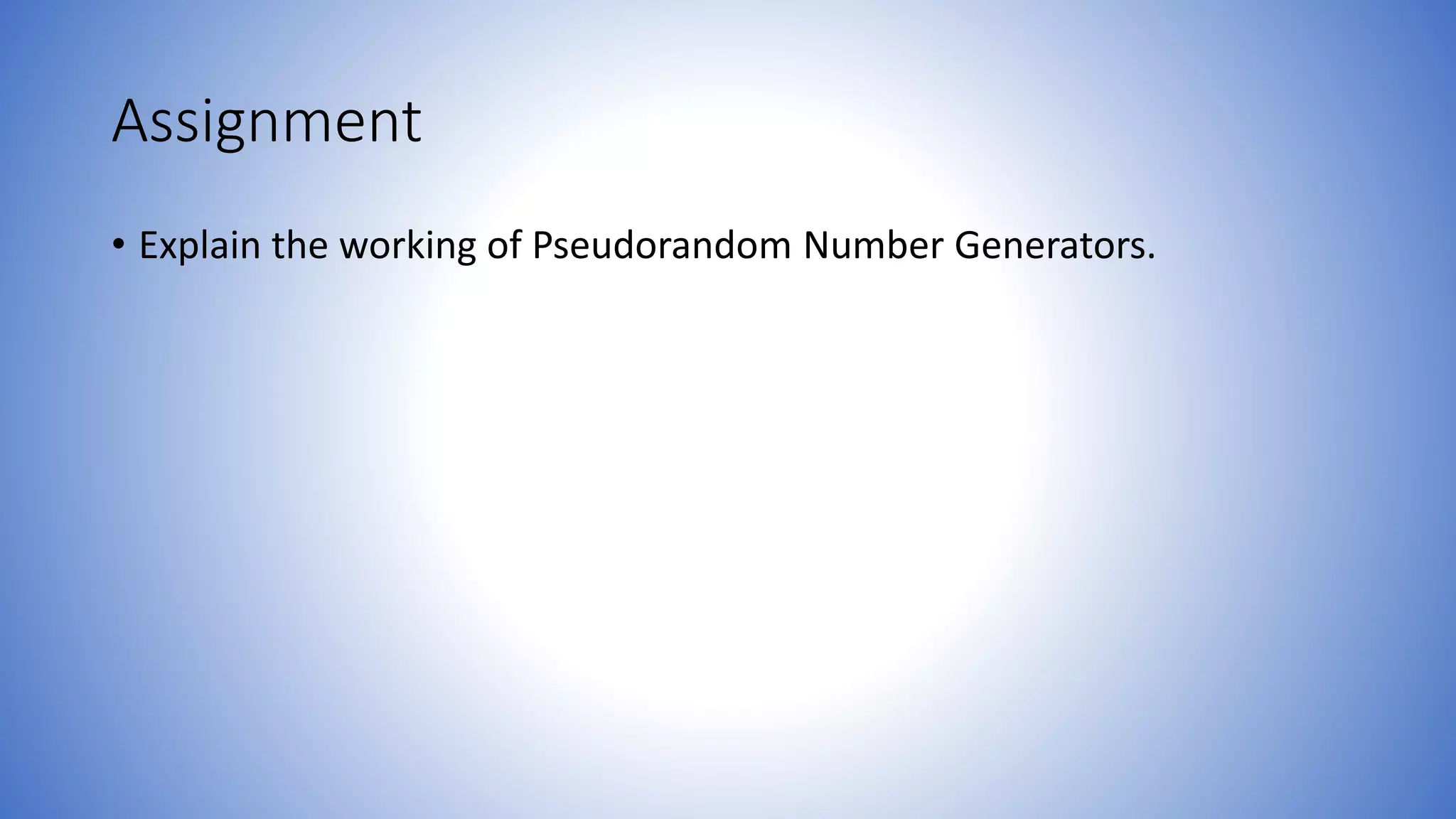 Assignment
• Explain the working of Pseudorandom Number Generators.
 