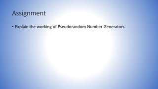 Assignment
• Explain the working of Pseudorandom Number Generators.
 