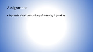Assignment
• Explain in detail the working of Primality Algorithm
 