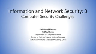 Information and Network Security: 3
Computer Security Challenges
Prof Neeraj Bhargava
Vaibhav Khanna
Department of Computer Science
School of Engineering and Systems Sciences
Maharshi Dayanand Saraswati University Ajmer
 