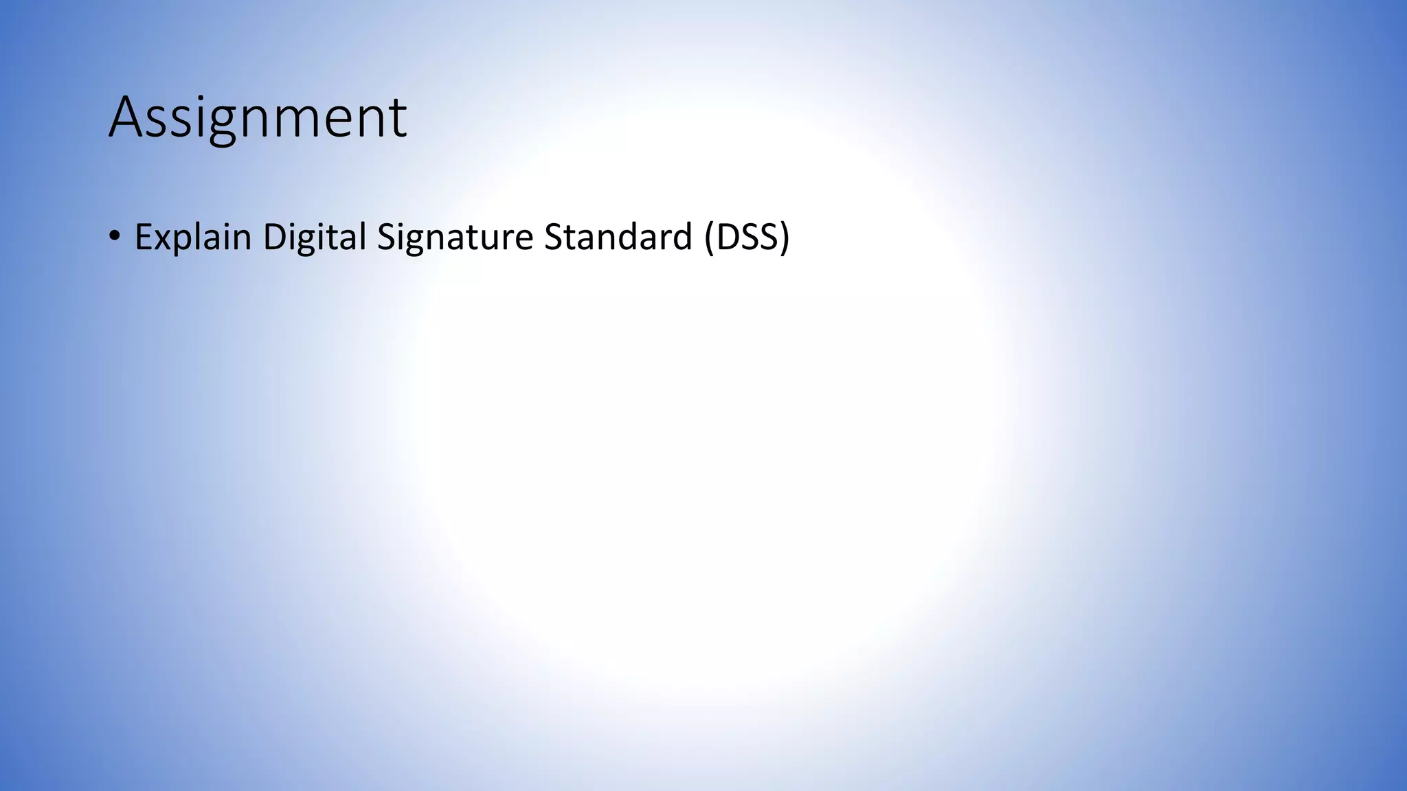 Assignment
• Explain Digital Signature Standard (DSS)
 