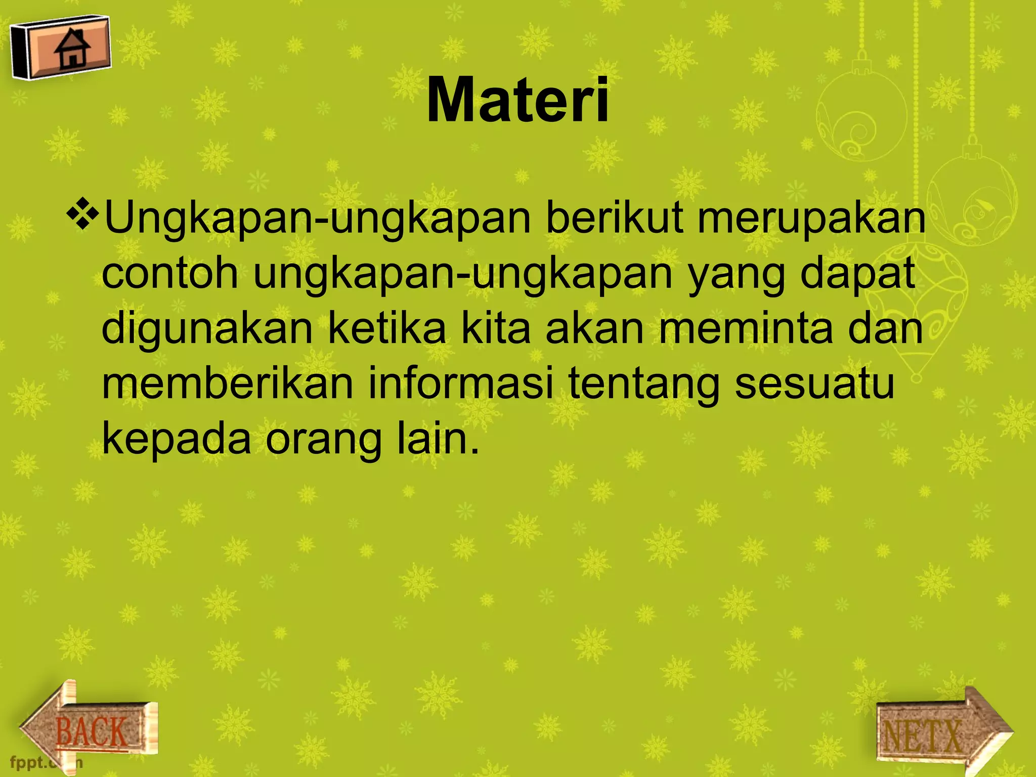 Materi
Ungkapan-ungkapan berikut merupakan
 contoh ungkapan-ungkapan yang dapat
 digunakan ketika kita akan meminta dan
 memberikan informasi tentang sesuatu
 kepada orang lain.
 