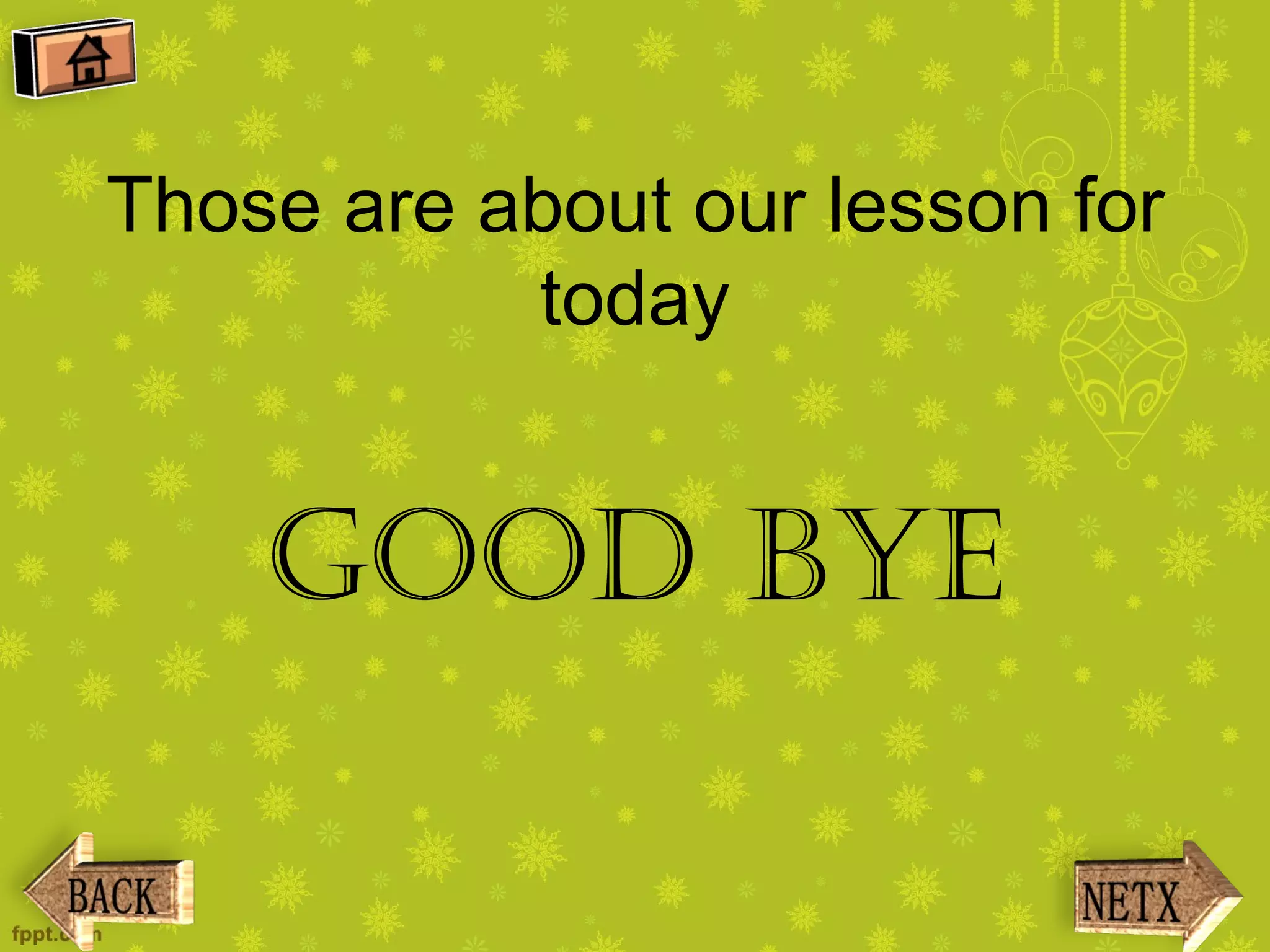 Those are about our lesson for
           today


    GOOD BYE
 