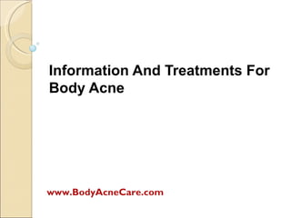 Information And Treatments For
Body Acne




www.BodyAcneCare.com
 