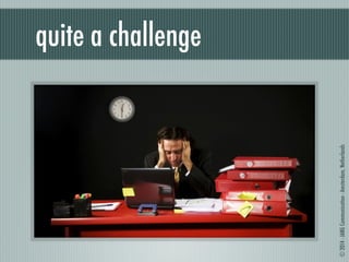 © 2014 - JANG Communication - Amsterdam, Netherlands 
quite a challenge 
 