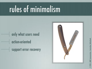 © 2014 - JANG Communication - Amsterdam, Netherlands 
rules of minimalism 
only what users need 
action-oriented 
support error recovery 
 